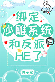 绑定沙雕系统后和反派HE了