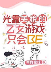 光靠美貌的乙女游戏只会BE