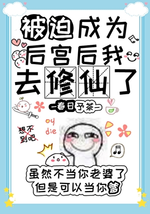 被迫成为后宫后我去修仙了》春日予茶_晋江文学城_【原创小说